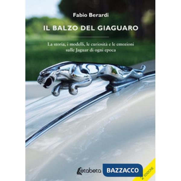 Balzo del Giaguaro. La storia, i modelli, le curiosità e le emozioni sulle Jaguar di ogni epoca. Ediz. illustrata (Il)
