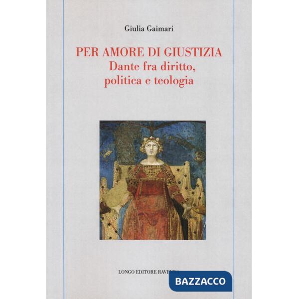 Per amore di giustizia. Dante fra diritto, politica e teologia