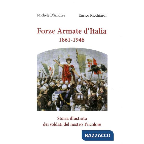 Forze armate d'Italia 1861-1946. Storia illustrata dei soldati del nostro Tricol