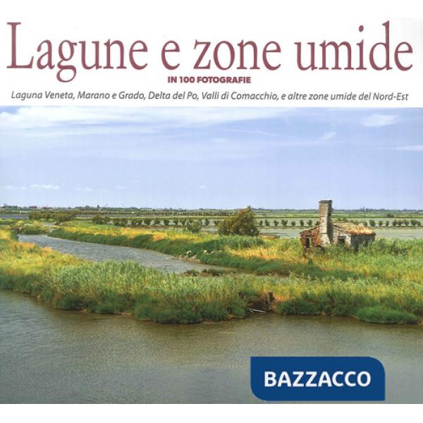 Lagune e zone umide in 100 fotografie. Laguna Veneta, Valli di Caorle, Delta del