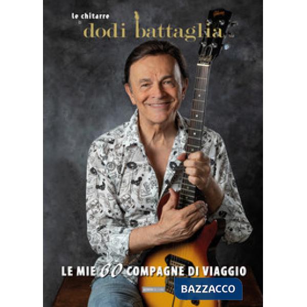 Mie 60 compagne di viaggio. Le chitarre di Dodi Battaglia (Le)