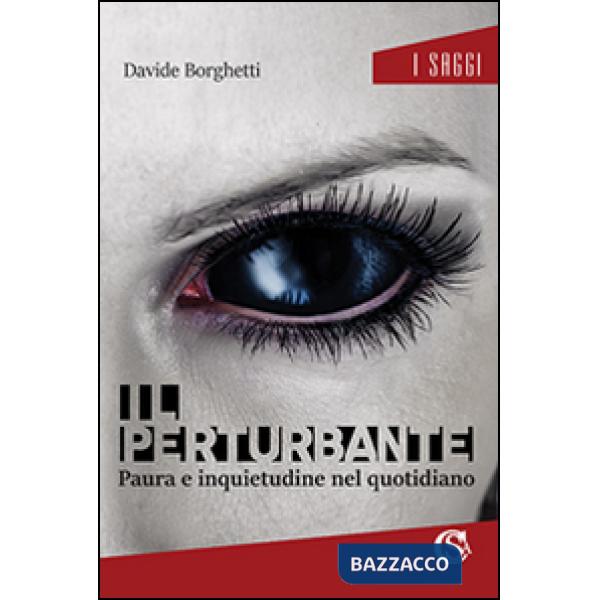 Perturbante. Paura e inquietudine nel quotidiano (Il)