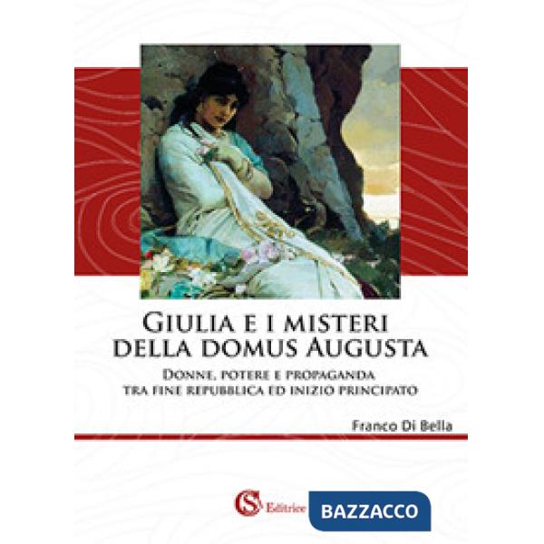 Giulia e i misteri della Domus Augusta. Donne, potere e propaganda tra fine repubblica ed inizio principato