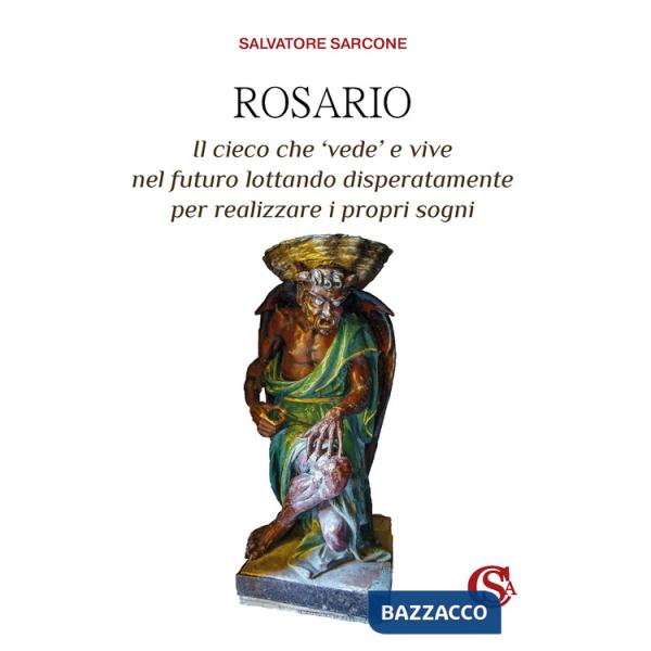 Rosario. Il cieco che 'vede' e vive nel futuro lottando disperatamente per realizzare i propri sogni