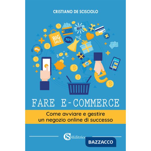 Fare e-commerce. Come avviare e gestire un negozio online di successo