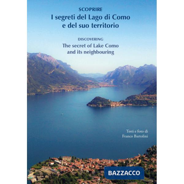 Scoprire i segreti del lago di Como e del suo territorio-Discovering the secret of lake Como and its neighbouring. Ediz. bilingu
