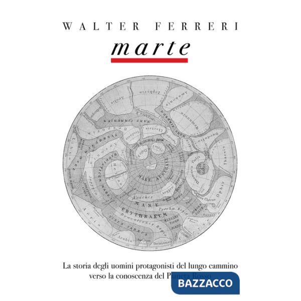 Marte. La storia degli uomini protagonisti del lungo cammino verso la conoscenza del Pianeta Rosso