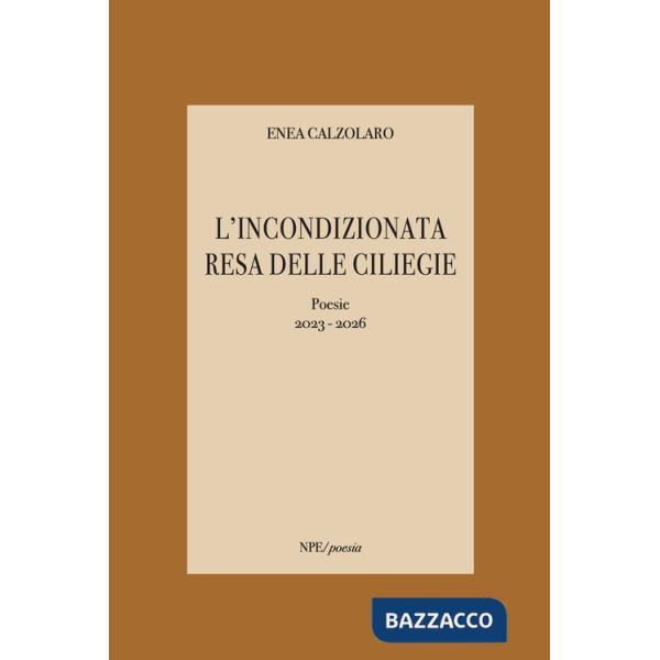 Incondizionata resa delle ciliegie. Poesie 2023-2026 (L')