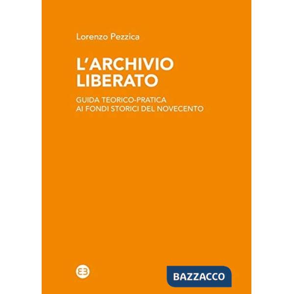 Archivio liberato. Guida teorico-pratica ai fondi storici del Novecento (L')