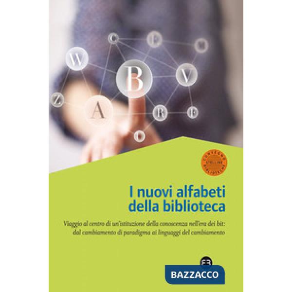 Nuovi alfabeti della biblioteca. Viaggio al centro di un'istituzione della conoscenza nell'era dei bit: dal cambiamento di parad