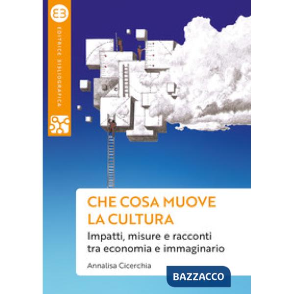 Che cosa muove la cultura. Impatti, misure e racconti tra economia e immaginario