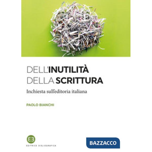 Dell'inutilità della scrittura. Inchiesta sull'editoria italiana
