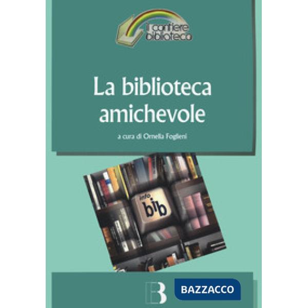 Biblioteca amichevole. Nuove tecnologie per un servizio orientato all'utente (La)