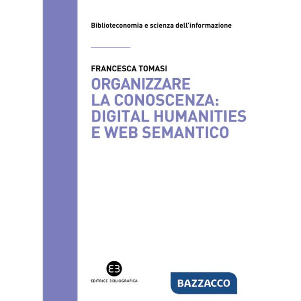 Organizzare la conoscenza: Digital Humanities e Web semantico. Un percorso tra archivi, biblioteche e musei