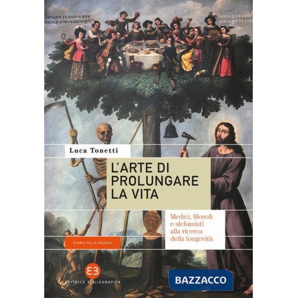 Arte di prolungare la vita. Medici, filosofi e alchimisti alla ricerca della longevità (L')