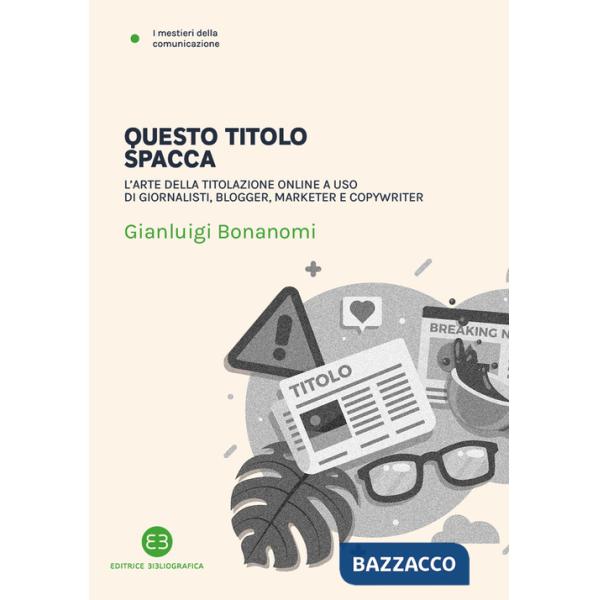 Questo titolo spacca. L'arte della titolazione online a uso di giornalisti, blogger, marketer e copywriter