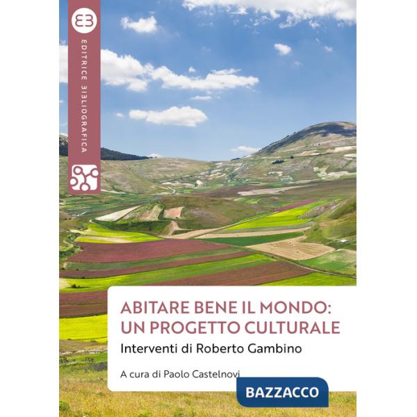 Abitare bene il mondo: un progetto culturale. Interventi di Roberto Gambino