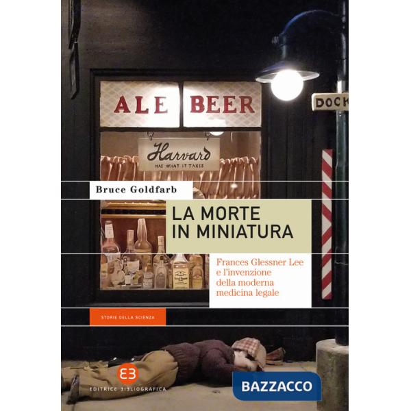 Morte in miniatura. Frances Glessner Lee e l'invenzione della moderna medicina legale (La)