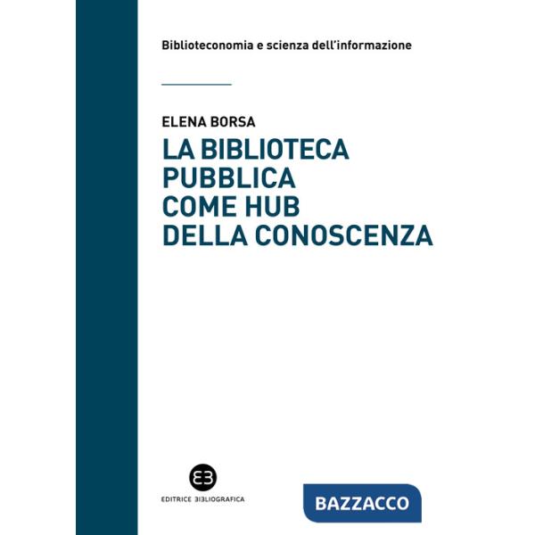 Biblioteca pubblica come hub della conoscenza. Il ruolo strategico delle raccolte e della comunità (La)