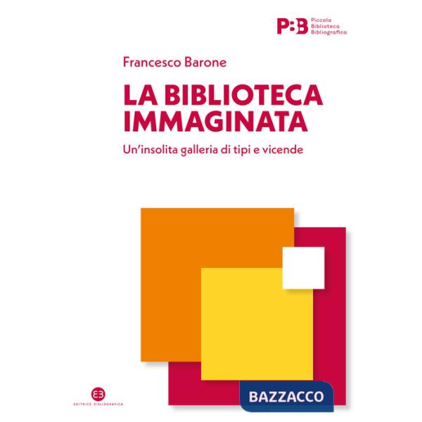 Biblioteca immaginata. Un'insolita galleria di tipi e vicende (La)