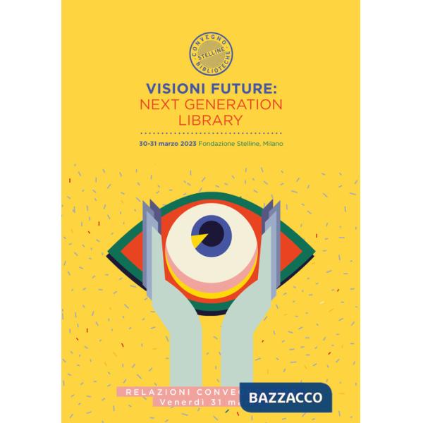 Visioni future: Next Generation Library. Relazioni Convegno 2023. Giovedi 30 marzo