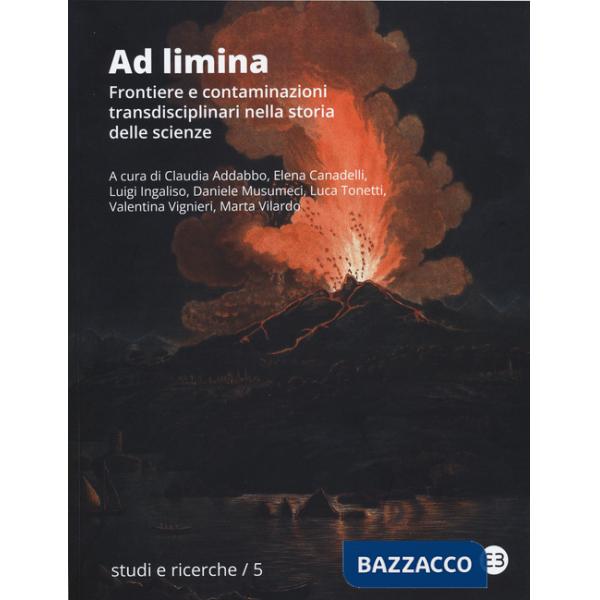 Ad limina. Frontiere e contaminazioni transdisciplinari nella storia delle scienze. Atti del Convegno nazionale della Società It