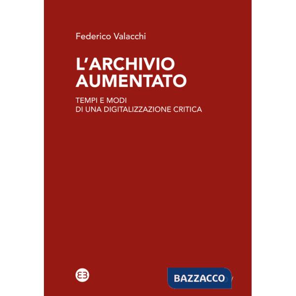 Archivio aumentato. Tempi e modi di una digitalizzazione critica (L')