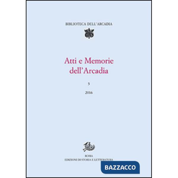 Atti e memorie dell'Arcadia (2016). Vol. 5