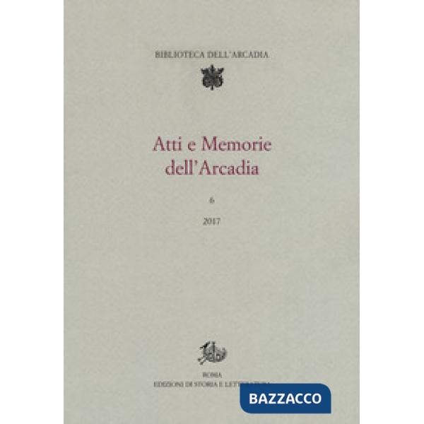 Atti e memorie dell'Arcadia (2017). Vol. 6