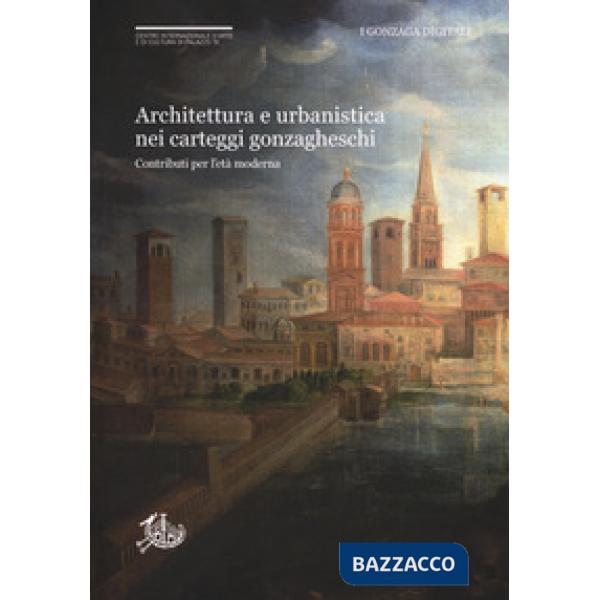 Architettura e urbanistica nei carteggi gonzagheschi. Contributi per l'età moder