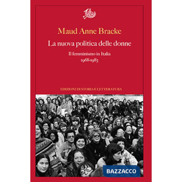 Nuova politica delle donne. Il femminismo in Italia, 1968-1983 (La)
