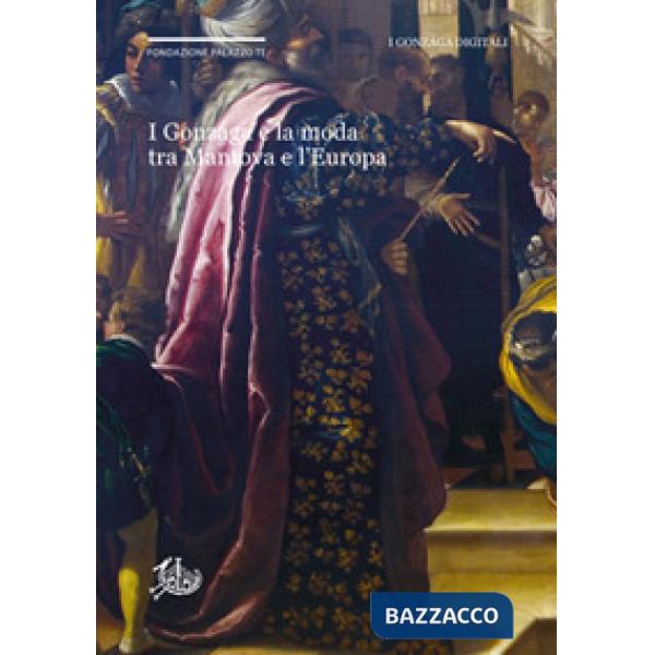 Gonzaga e la moda tra Mantova e l'Europa (I)