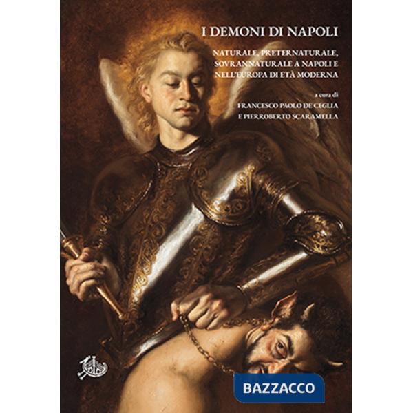 Demoni di Napoli. Naturale, preternaturale, sovrannaturale a Napoli e nell'Europa di età moderna (I)