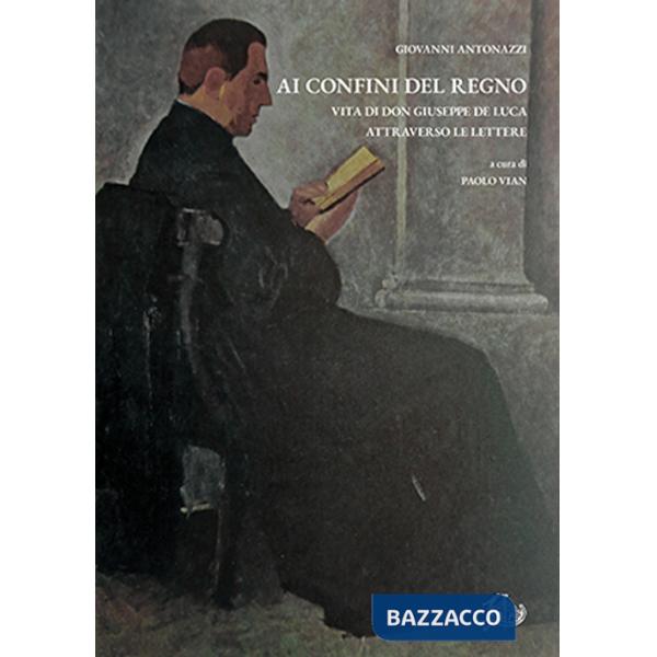 Ai confini del Regno. Vita di don Giuseppe De Luca attraverso le lettere