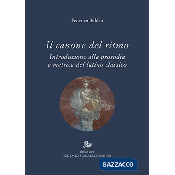 Canone del ritmo. Introduzione alla prosodia e metrica del latino classico (Il)