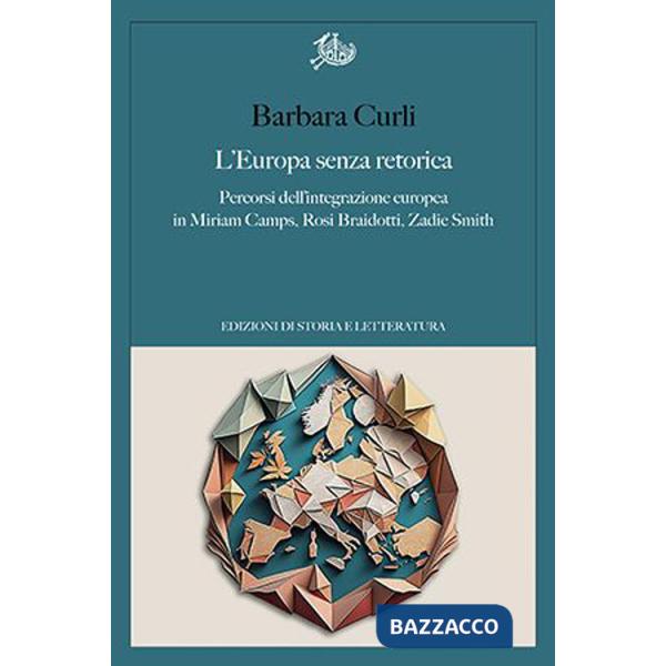 Europa senza retorica. Percorsi dell'integrazione europea in Miriam Camps, Rosi Braidotti, Zadie Smith (L')