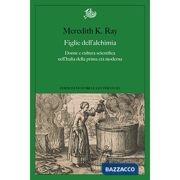 Figlie dell'alchimia. Donne e cultura scientifica nell'Italia della prima età moderna