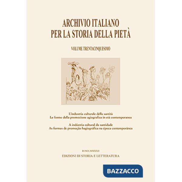 Archivio italiano per la storia della pietà. Vol. 35: L' industria culturale della santità. Le forme della promozione agiografic