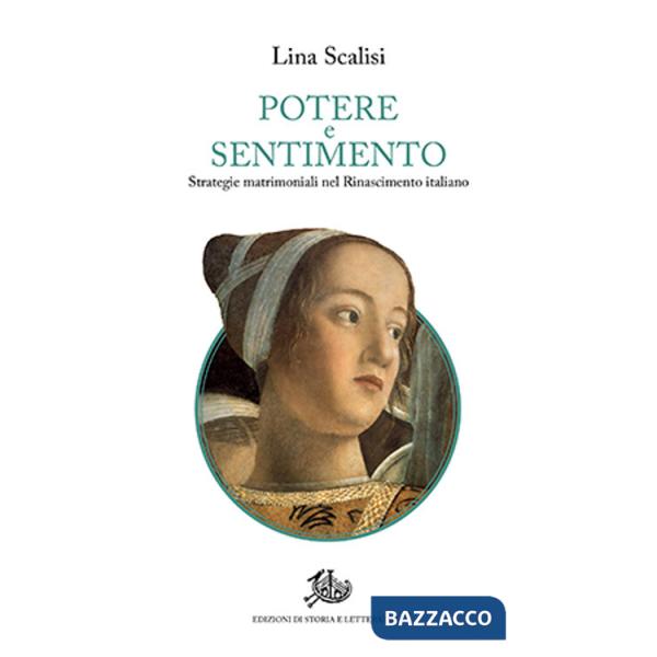 Potere e sentimento. Strategie matrimoniali nel Rinascimento italiano