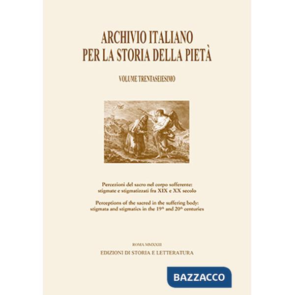 Archivio italiano per la storia della pietà. Vol. 36: Percezioni del sacro nel corpo sofferente: stigmate e stigmatizzati fra XI
