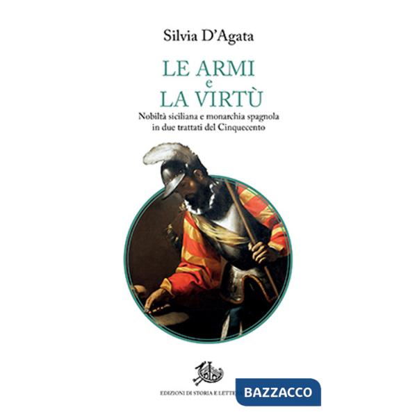 Armi e la virtù. Nobiltà siciliana e monarchia spagnola in due trattati del Cinquecento (Le)