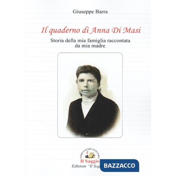 Quaderno di Anna Di Masi. Storia della mia famiglia raccontata da mia madre (Il)