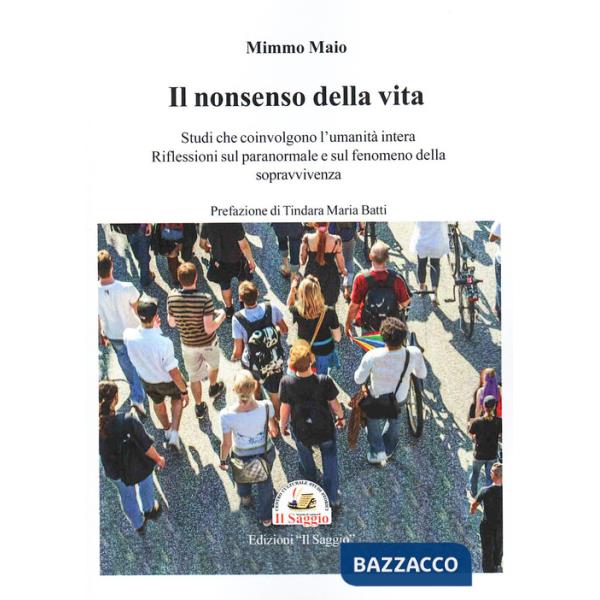 Nonsenso della vita. Studi che coinvolgono l'umanità intera. Riflessioni sul paranormale e sul fenomeno della sopravvivenza. (Il