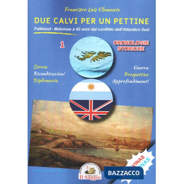 Due calvi per un pettine. Vol. 1: Cronologie storiche. Falkland-Malvinas a 43 anni dal conflitto dell'Atlantico Sud