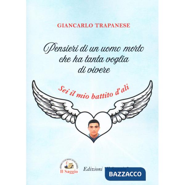 Pensieri di un uomo morto che ha tanta voglia di vivere. Sei il mio battito d'ali