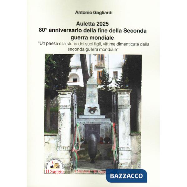 Auletta 2025. 80° anniversario della fine della Seconda guerra mondiale. Un paese e la storia dei suoi figli, vittime dimenticat