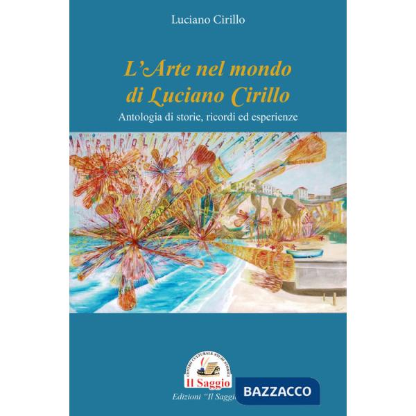 Arte nel mondo di Luciano Cirillo. Antologia di storie, ricordi ed esperienze (L')