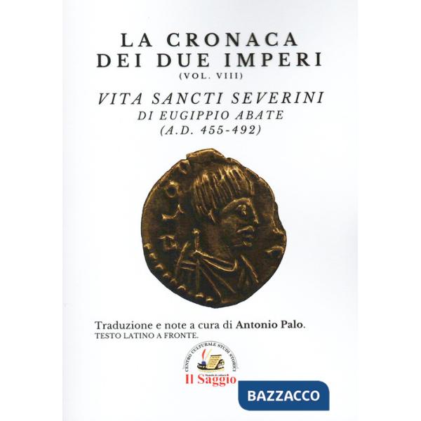 Cronaca dei due Imperi. Vita Sancti Severini di Eugippio abate (AD. 455-492) (La). Vol. 8
