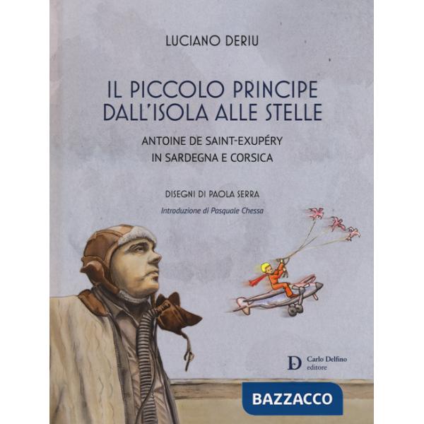 Piccolo principe dall'isola alle stelle. Antoine de Saint-Exupéry in Sardegna e Corsica (Il)