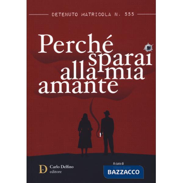 Detenuto matricola n. 555. Perché sparai alla mia amante
